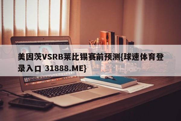 美因茨VSRB莱比锡赛前预测{球速体育登录入口 31888.ME}