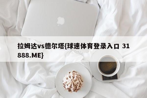 拉姆达vs德尔塔{球速体育登录入口 31888.ME}