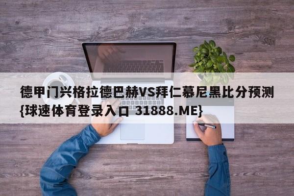 德甲门兴格拉德巴赫VS拜仁慕尼黑比分预测{球速体育登录入口 31888.ME}