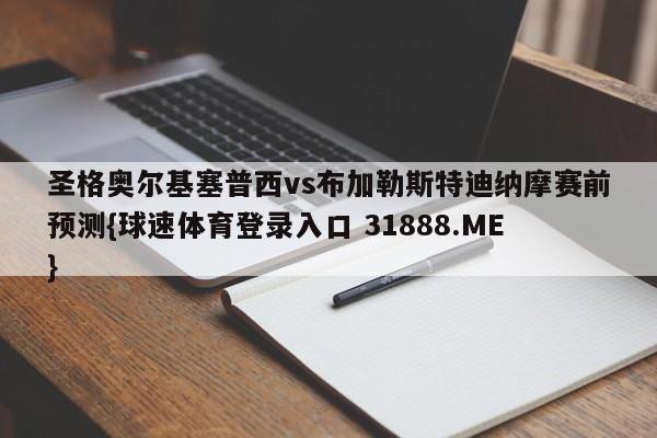 圣格奥尔基塞普西vs布加勒斯特迪纳摩赛前预测{球速体育登录入口 31888.ME}