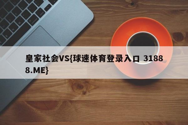 皇家社会VS{球速体育登录入口 31888.ME}